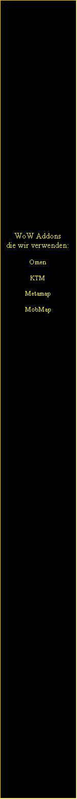 Textfeld: WoW Addons
die wir verwenden:
Omen
KTM
Metamap
MobMap